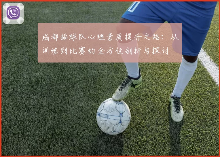 成都排球队心理素质提升之路：从训练到比赛的全方位剖析与探讨
