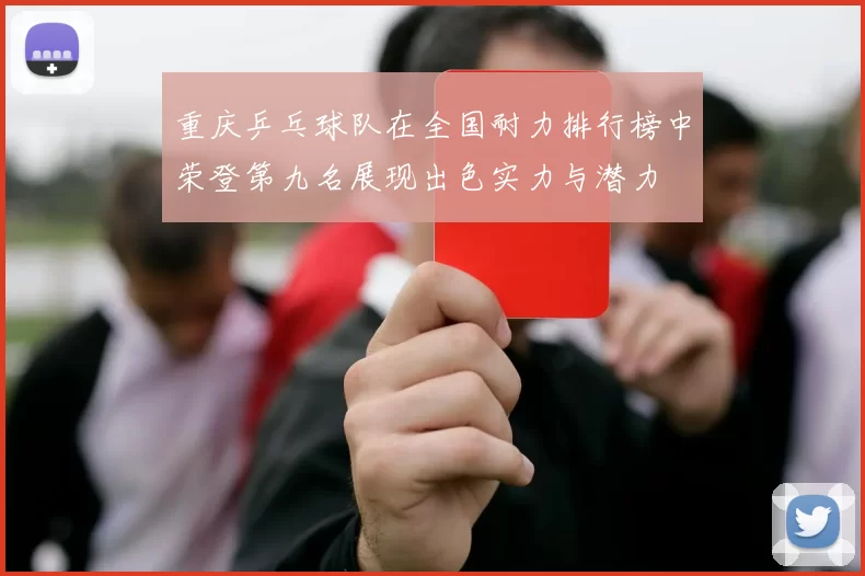 重庆乒乓球队在全国耐力排行榜中荣登第九名展现出色实力与潜力